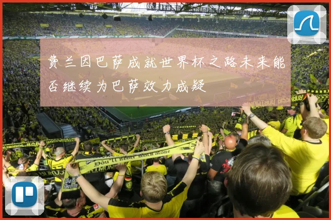 费兰因巴萨成就世界杯之路未来能否继续为巴萨效力成疑